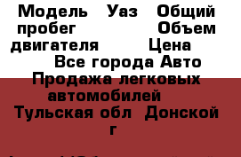  › Модель ­ Уаз › Общий пробег ­ 194 000 › Объем двигателя ­ 84 › Цена ­ 55 000 - Все города Авто » Продажа легковых автомобилей   . Тульская обл.,Донской г.